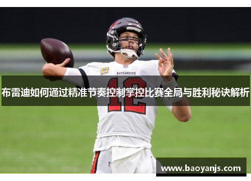 布雷迪如何通过精准节奏控制掌控比赛全局与胜利秘诀解析