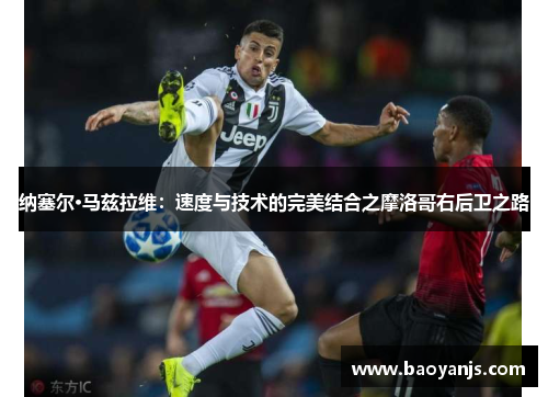 纳塞尔·马兹拉维：速度与技术的完美结合之摩洛哥右后卫之路