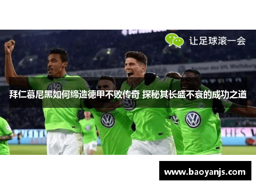 拜仁慕尼黑如何缔造德甲不败传奇 探秘其长盛不衰的成功之道