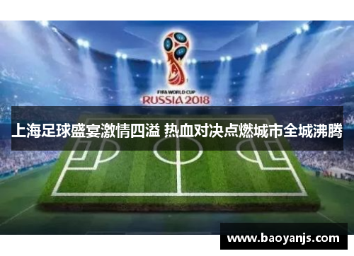 上海足球盛宴激情四溢 热血对决点燃城市全城沸腾