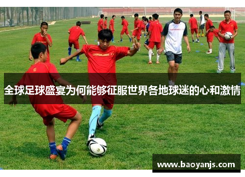 全球足球盛宴为何能够征服世界各地球迷的心和激情