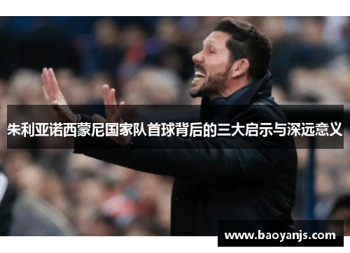 朱利亚诺西蒙尼国家队首球背后的三大启示与深远意义
