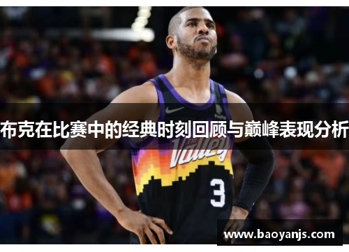 布克在比赛中的经典时刻回顾与巅峰表现分析