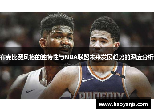 布克比赛风格的独特性与NBA联盟未来发展趋势的深度分析
